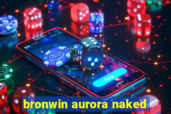 bronwin aurora naked